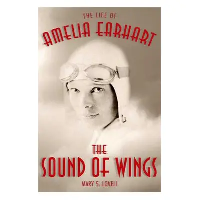 "The Sound of Wings: The Life of Amelia Earhart" - "" ("Lovell Mary S.")(Paperback)