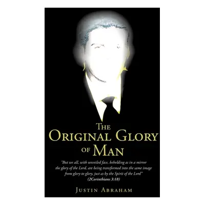 "The Original Glory of Man" - "" ("Abraham Justin")(Paperback)