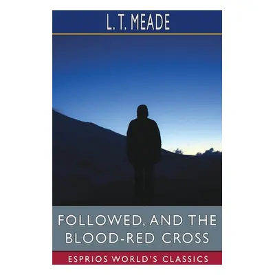 "Followed, and The Blood-Red Cross (Esprios Classics)" - "" ("Meade L. T.")(Paperback)