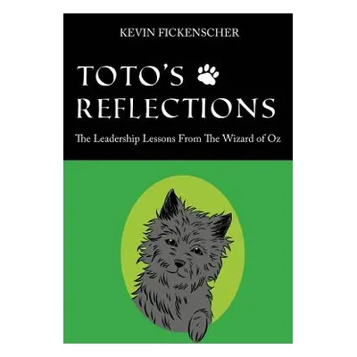 "Toto's Reflections: The Leadership Lessons from the Wizard of Oz" - "" ("Fickenscher Kevin")(Pa