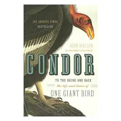 "Condor: To the Brink and Back--The Life and Times of One Giant Bird" - "" ("Nielsen John")(Pape