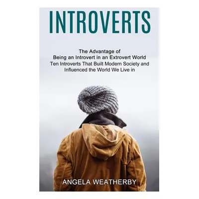 "Introverts: Ten Introverts That Built Modern Society and Influenced the World We Live in