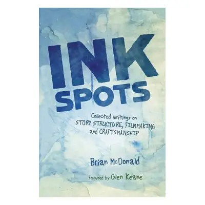 "Ink Spots: Collected Writings on Story Structure, Filmmaking and Craftsmanship" - "" ("McDonald