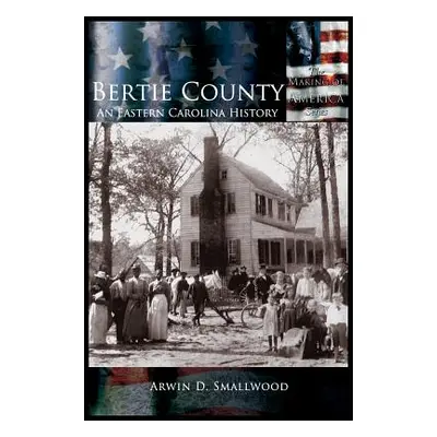 "Bertie County: An Eastern Carolina History" - "" ("Smallwood Arwin D.")(Pevná vazba)