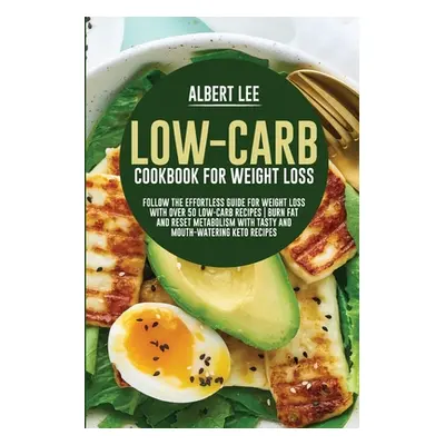 "Low-Carb Cookbook For Weight Loss: Follow the Effortless Guide For Weight Loss With Over 50 Low