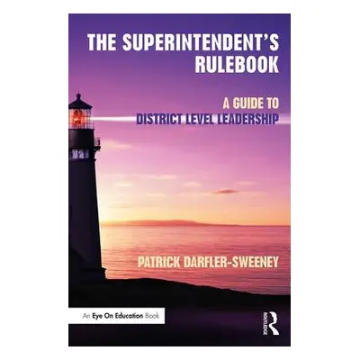 "The Superintendent's Rulebook: A Guide to District-Level Leadership" - "" ("Darfler-Sweeney Pat