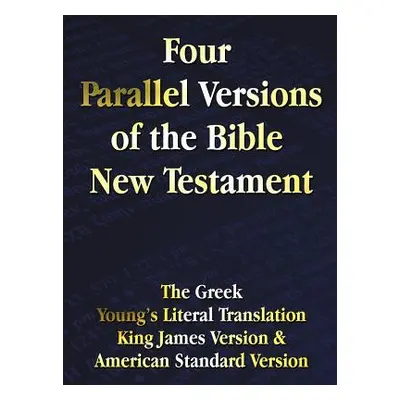 "Four Parallel Versions of the Bible New Testament: The Greek, Young's Literal Translation, King