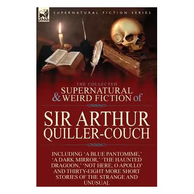 "The Collected Supernatural and Weird Fiction of Sir Arthur Quiller-Couch: Forty-Two Short Stori