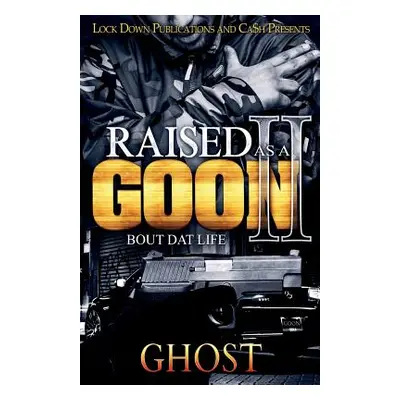 "Raised as a Goon 2: Bout Dat Life" - "" ("Ghost")(Paperback)