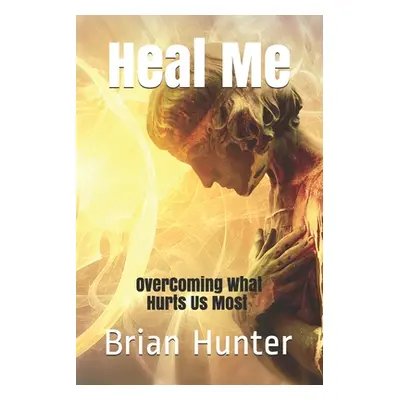 "Heal Me: Overcoming What Hurts Us Most" - "" ("Hunter Brian")(Paperback)