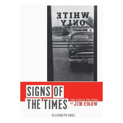 "Signs of the Times: The Visual Politics of Jim Crow" - "" ("Abel Elizabeth")(Paperback)