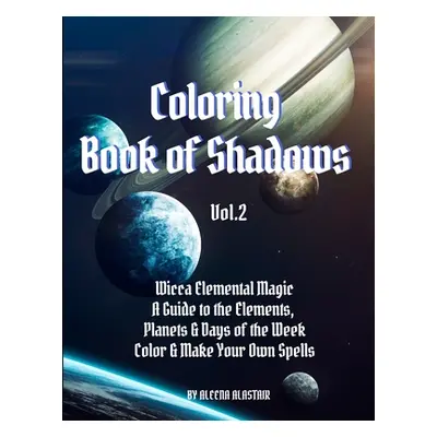 "Coloring Book of Shadows: Wicca Elemental Magic, a Guide to the Elements, Planets & Days of the