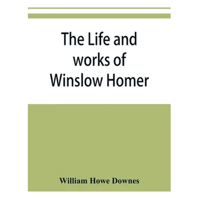 "The life and works of Winslow Homer" - "" ("Howe Downes William")(Paperback)