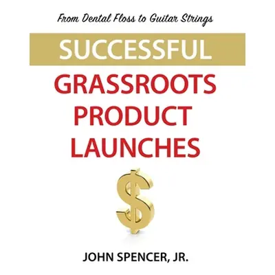 "From Dental Floss To Guitar Strings: Successful Grassroots Product Launches" - "" ("Spencer Joh