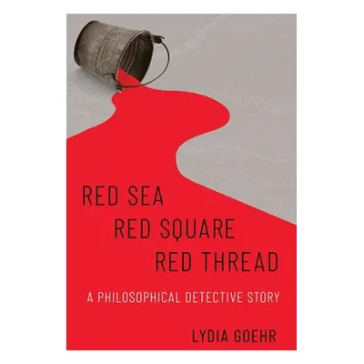 "Red Sea-Red Square-Red Thread: A Philosophical Detective Story" - "" ("Goehr Lydia")(Pevná vazb