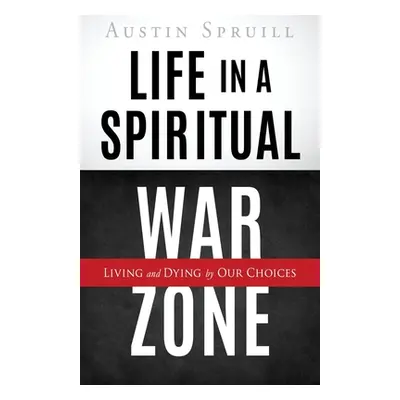 "Life in a Spiritual War Zone: Living and Dying by Our Choices" - "" ("Spruill Austin")(Paperbac