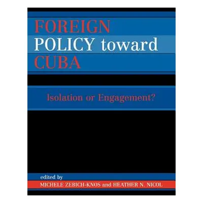 "Foreign Policy Toward Cuba: Isolation or Engagement?" - "" ("Zebich-Knos Michele")(Paperback)