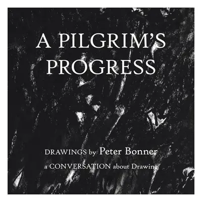 "A Pilgrim's Progress: Drawings by Peter Bonner a Conversation About Drawing" - "" ("Bonner Pete