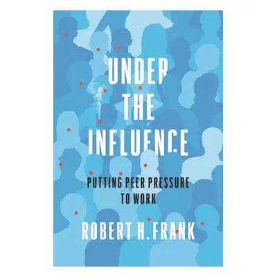 "Under the Influence: Putting Peer Pressure to Work" - "" ("Frank Robert H.")(Paperback)