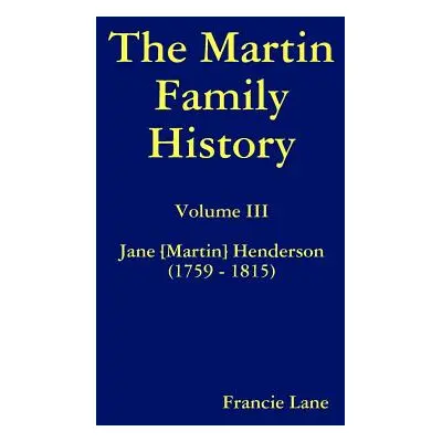 "The Martin Family History Volume III Jane [Martin] Henderson (1759 - 1815)" - "" ("Lane Francie