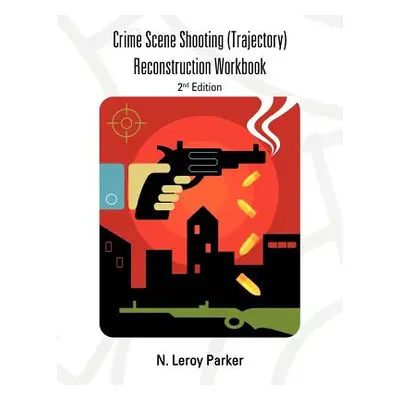 "Shooting (Trajectory) Reconstruction Workbook: 2nd Edition" - "" ("Parker N. Leroy")(Paperback)