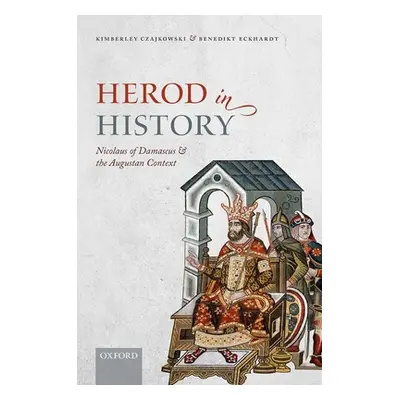 "Herod in History: Nicolaus of Damascus and the Augustan Context" - "" ("Czajkowski Kimberley")(