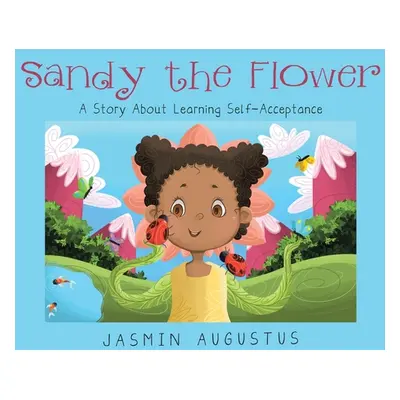 "Sandy the Flower: A Story About Learning Self-Acceptance" - "" ("Augustus Jasmin")(Paperback)