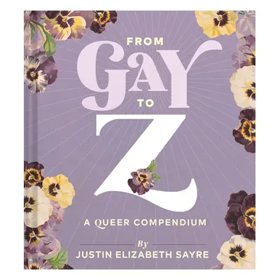 "From Gay to Z: A Queer Compendium" - "" ("Sayre Justin")(Pevná vazba)