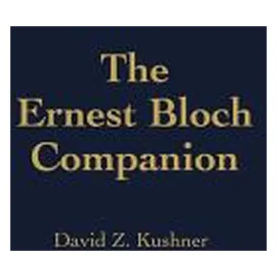 "The Ernest Bloch Companion" - "" ("Kushner David Z.")(Pevná vazba)