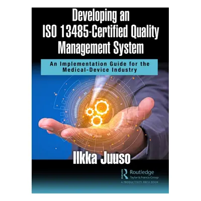 "Developing an ISO 13485-Certified Quality Management System: An Implementation Guide for the Me