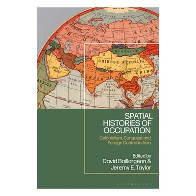 "Spatial Histories of Occupation: Colonialism, Conquest and Foreign Control in Asia" - "" ("Bail