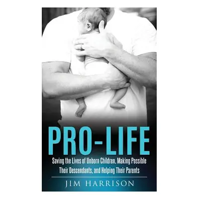 "Pro-Life: Saving the Lives of Unborn Children, Making Possible Their Descendants, and Helping T