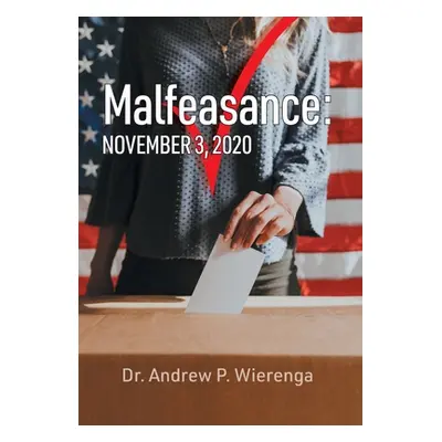 "Malfeasance: November 3, 2020" - "" ("Wierenga Andrew P.")(Pevná vazba)