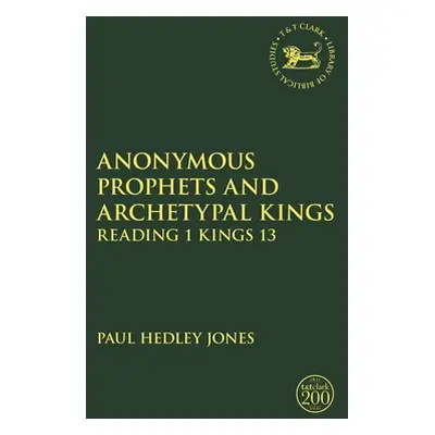 "Anonymous Prophets and Archetypal Kings: Reading 1 Kings 13" - "" ("Jones Paul Hedley")(Paperba