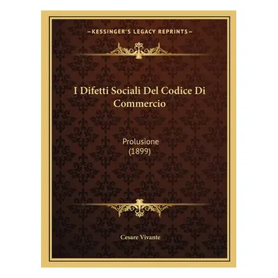 "I Difetti Sociali Del Codice Di Commercio: Prolusione (1899)" - "" ("Vivante Cesare")(Paperback