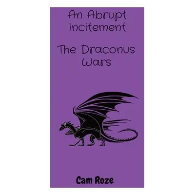 "The Draconus Wars: An Abrupt Incitement" - "" ("Roze Cam A.")(Paperback)