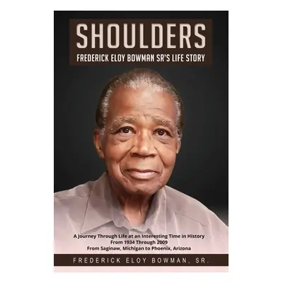 "Shoulders: Frederick Eloy Bowman Sr.'s Life Story" - "" ("Bowman Frederick Eloy")(Paperback)