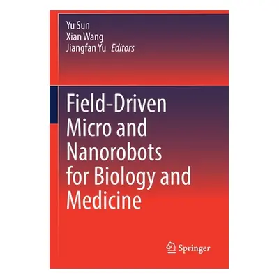 "Field-Driven Micro and Nanorobots for Biology and Medicine" - "" ("Sun Yu")(Paperback)