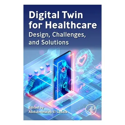 "Digital Twin for Healthcare: Design, Challenges, and Solutions" - "" ("Saddik Abdulmotaleb El")