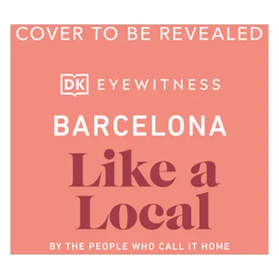 "Barcelona Like a Local: By the People Who Call It Home" - "" ("Dk Eyewitness")(Pevná vazba)