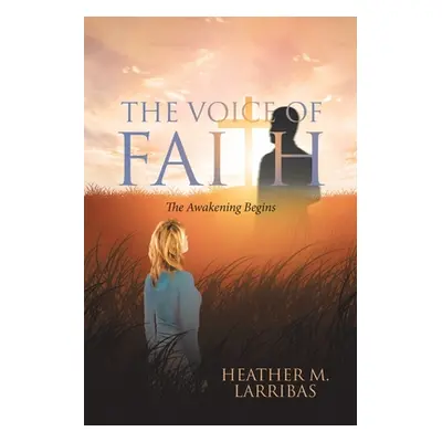 "The Voice of Faith: The Awakening Begins" - "" ("Larribas Heather M.")(Paperback)