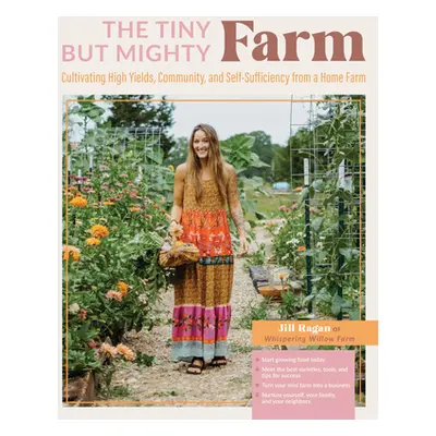 "The Tiny But Mighty Farm: Cultivating High Yields, Community, and Self-Sufficiency from a Home 