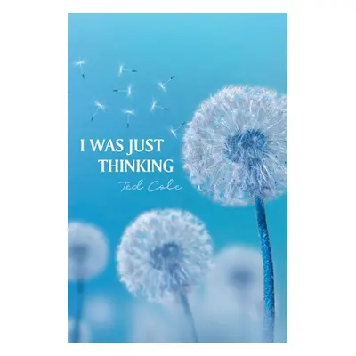 "I Was Just Thinking" - "" ("Cole Ted")(Paperback)