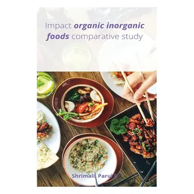 "Impact organic inorganic foods comparative study" - "" ("Shrimali Parul R.")(Paperback)