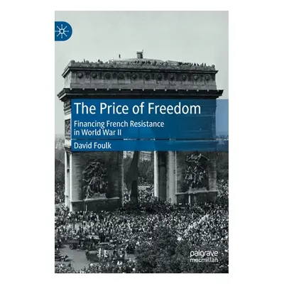 "The Price of Freedom: Financing French Resistance in World War II" - "" ("Foulk David")(Pevná v