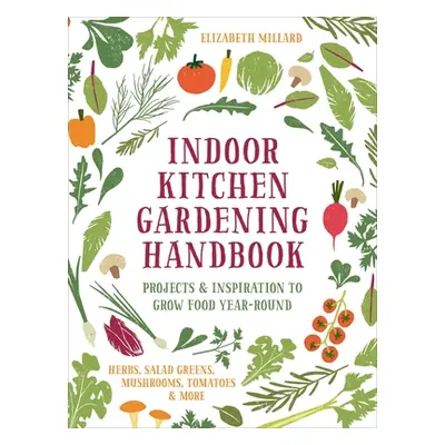 "Indoor Kitchen Gardening Handbook: Projects & Inspiration to Grow Food Year-Round - Herbs, Sala