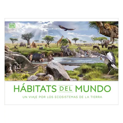 "Hbitats del Mundo (Habitats of the World): Un Viaje Por Los Ecosistemas de la Tierra" - "" ("DK