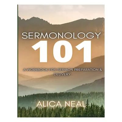 "Sermonology 101: A Workbook for Sermon Preparation & Delivery" - "" ("Neal Alica")(Paperback)