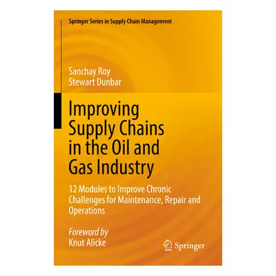 "Improving Supply Chains in the Oil and Gas Industry: 12 Modules to Improve Chronic Challenges f