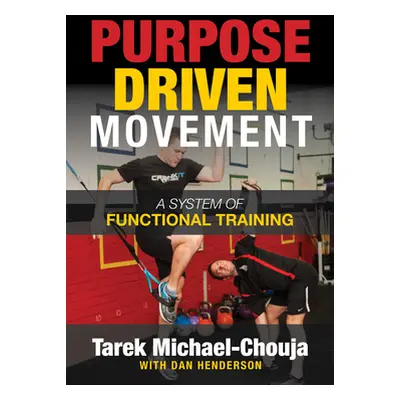 "Purpose Driven Movement: The Ultimate Guide to Functional Training" - "" ("Michael-Chouja Tarek